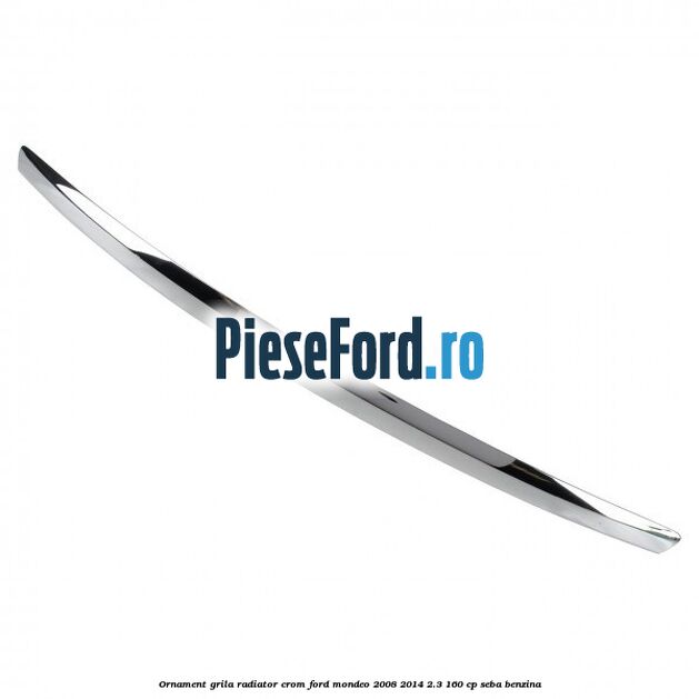 Ornament grila radiator crom Ford Mondeo 2008-2014 2.3 160 cp Ornament grila radiator crom Ford Mondeo 2008-2014 2.3 160 cp SEBA benzina