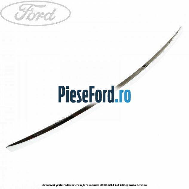 Ornament grila radiator crom Ford Mondeo 2008-2014 2.5 220 cp