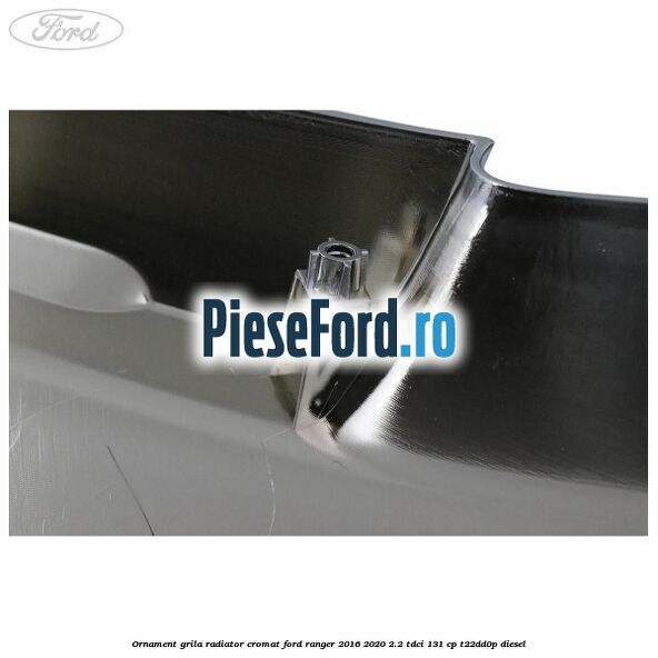 Ornament grila radiator cromat Ford Ranger 2016-2020 2.2 TDCi 131 cp T22DD0P diesel