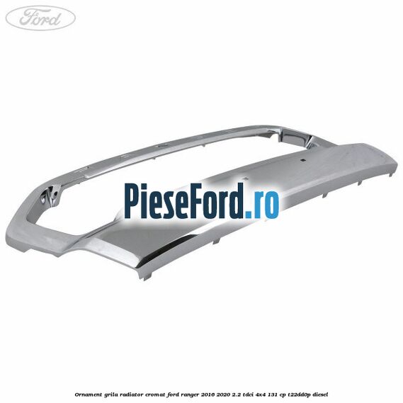 Ornament grila radiator cromat Ford Ranger 2016-2020 2.2 TDCi 4x4 131 cp T22DD0P diesel
