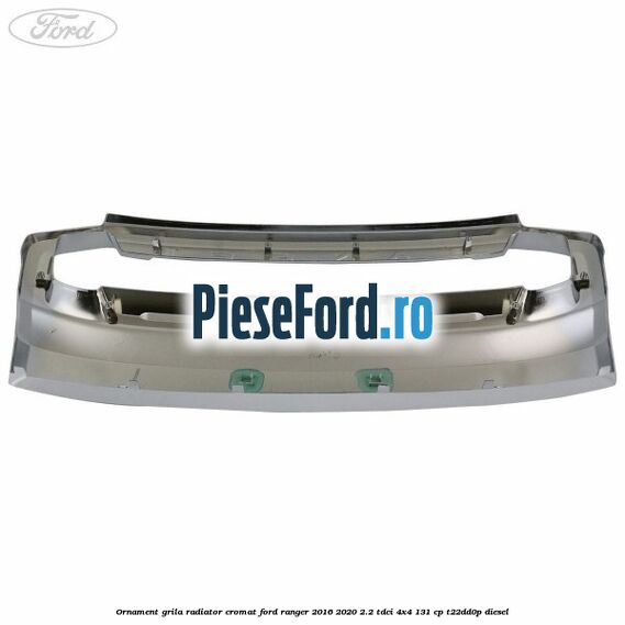 Ornament grila radiator cromat Ford Ranger 2016-2020 2.2 TDCi 4x4 131 cp T22DD0P diesel