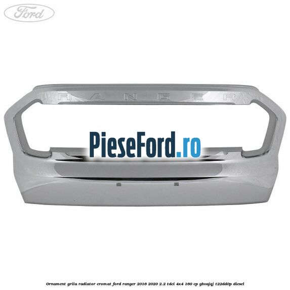 Ornament grila radiator cromat Ford Ranger 2016-2020 2.2 TDCi 4x4 160 cp Ornament grila radiator cromat Ford Ranger 2016-2020 2.2 TDCi 4x4 160 cp GBVAJQJ, T22DD0P diesel