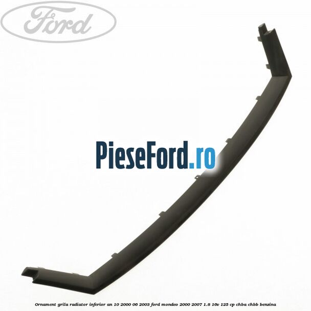 Ornament grila radiator inferior an 10/2000-06/2003 Ford Mondeo 2000-2007 1.8 16V 125 cp CHBA, CHBB benzina