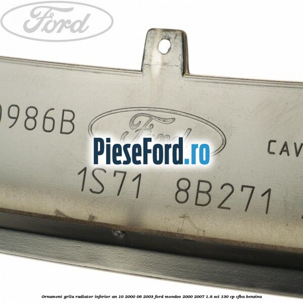 Ornament grila radiator inferior an 10/2000-06/2003 Ford Mondeo 2000-2007 1.8 SCi 130 cp CFBA benzina