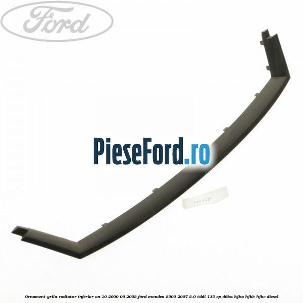 Ornament grila radiator inferior an 10/2000-06/2003 Ford Mondeo 2000-2007 2.0 TDDI 115 cp D6BA, HJBA, HJBB, HJBC diesel