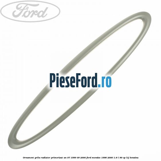 Ornament grila radiator primerizat an 07/1999-09/2000 Ford Mondeo 1996-2000 1.6 i 90 cp L1J benzina