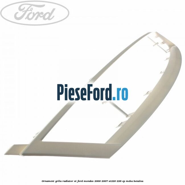 Ornament grila radiator ST Ford Mondeo 2000-2007 ST220 226 cp MEBA benzina