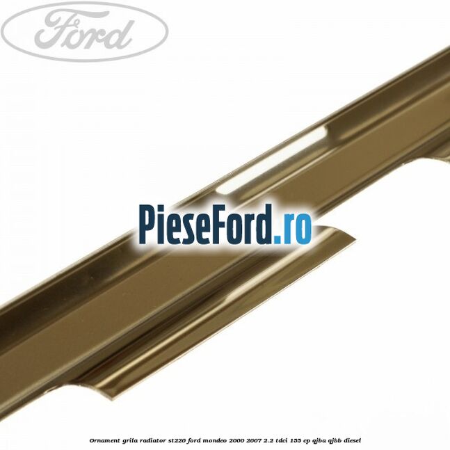 Ornament grila radiator ST220 Ford Mondeo 2000-2007 2.2 TDCi 155 cp QJBA, QJBB diesel