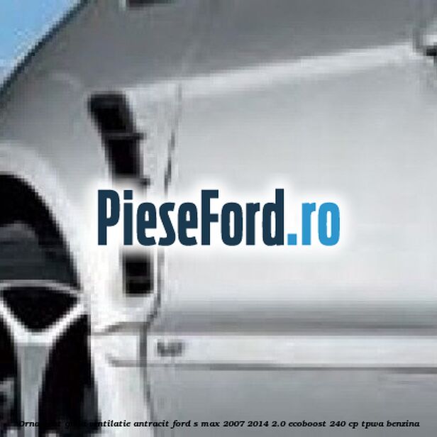 Ornament grila ventilatie, antracit Ford S-Max 2007-2014 2.0 EcoBoost 240 cp TPWA benzina