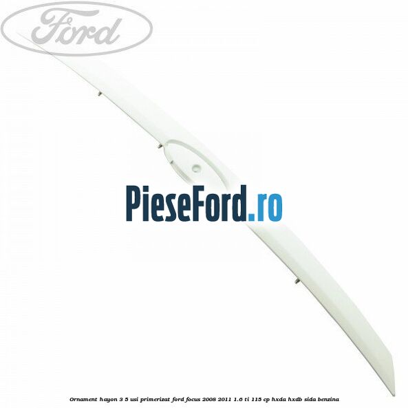 Ornament Hayon 3/5 usi primerizat Ford Focus 2008-2011 1.6 Ti 115 cp HXDA, HXDB, SIDA benzina