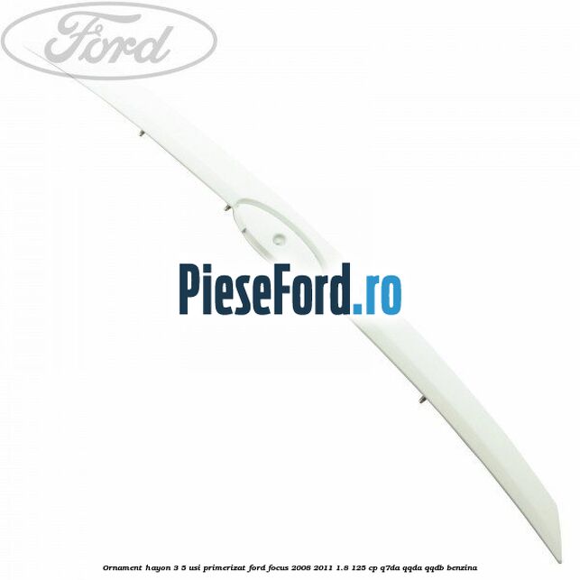 Ornament Hayon 3/5 usi primerizat Ford Focus 2008-2011 1.8 125 cp Q7DA, QQDA, QQDB benzina