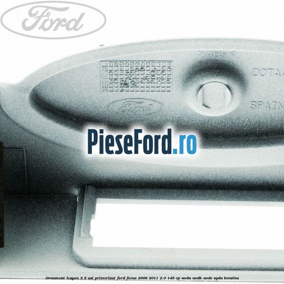 Ornament Hayon 3/5 usi primerizat Ford Focus 2008-2011 2.0 145 cp AODA, AODB, AODE, SYDA benzina