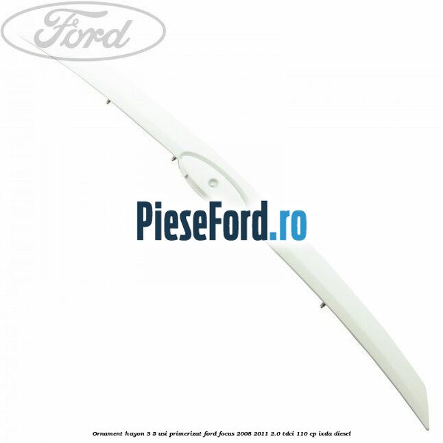 Ornament Hayon 3/5 usi primerizat Ford Focus 2008-2011 2.0 TDCi 110 cp IXDA diesel