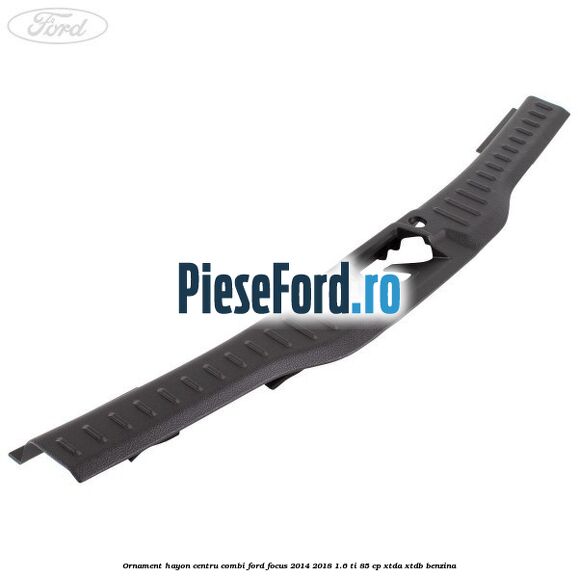Ornament hayon centru combi Ford Focus 2014-2018 1.6 Ti 85 cp XTDA, XTDB benzina