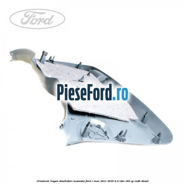 Ornament hayon, deschidere manuala Ford C-Max 2011-2015 2.0 TDCi 163 cp TXDB diesel