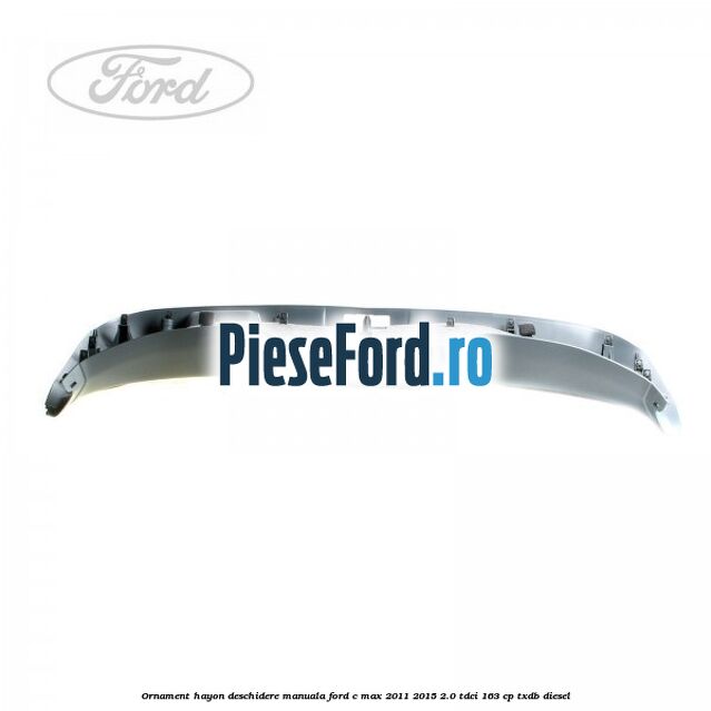 Ornament hayon, deschidere manuala Ford C-Max 2011-2015 2.0 TDCi 163 cp TXDB diesel