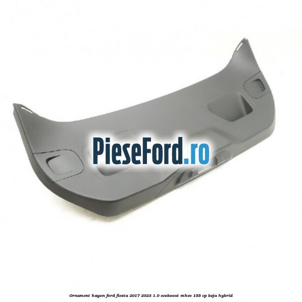Ornament hayon Ford Fiesta 2017-2023 1.0 EcoBoost mHEV 155 cp BZJA Hybrid