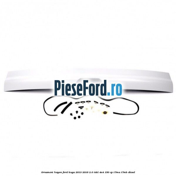 Ornament hayon Ford Kuga 2013-2016 2.0 TDCi 4x4 150 cp T7MA, T7MB diesel