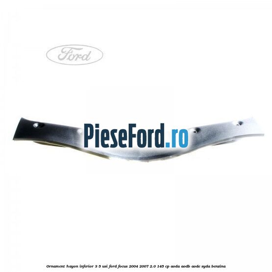 Ornament hayon inferior 3/5 usi Ford Focus 2004-2007 2.0 145 cp AODA, AODB, AODE, SYDA benzina