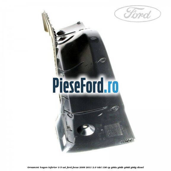 Ornament hayon inferior 3/5 usi Ford Focus 2008-2011 2.0 TDCi 136 cp G6DA, G6DB, G6DD, G6DG diesel
