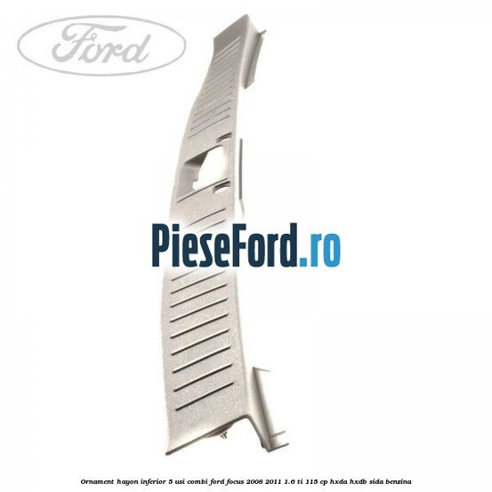 Ornament hayon inferior 5 usi combi Ford Focus 2008-2011 1.6 Ti 115 cp Ornament hayon inferior 5 usi combi Ford Focus 2008-2011 1.6 Ti 115 cp HXDA, HXDB, SIDA benzina