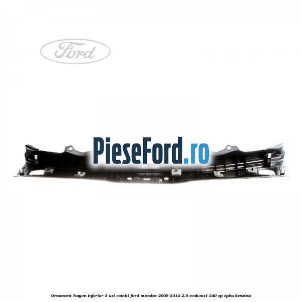 Ornament hayon inferior 5 usi combi Ford Mondeo 2008-2014 2.0 EcoBoost 240 cp Ornament hayon inferior 5 usi combi Ford Mondeo 2008-2014 2.0 EcoBoost 240 cp TPBA benzina