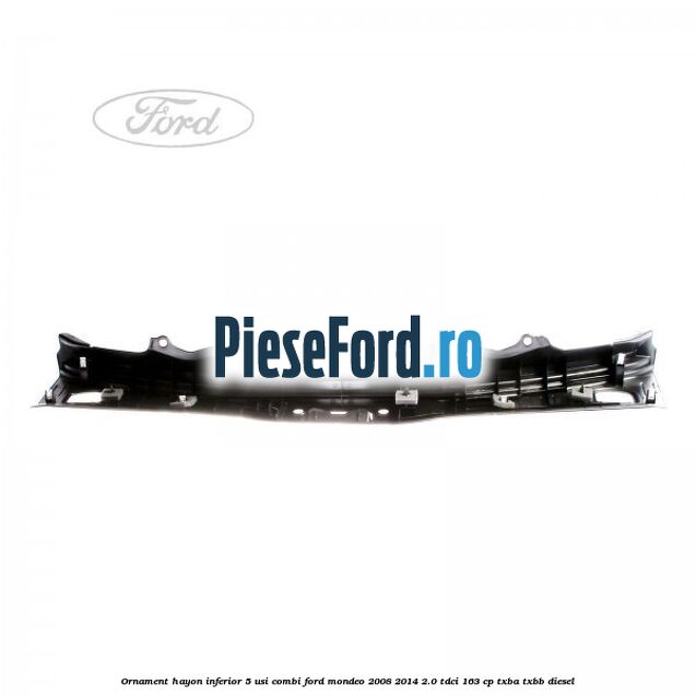 Ornament hayon inferior 5 usi combi Ford Mondeo 2008-2014 2.0 TDCi 163 cp TXBA, TXBB diesel