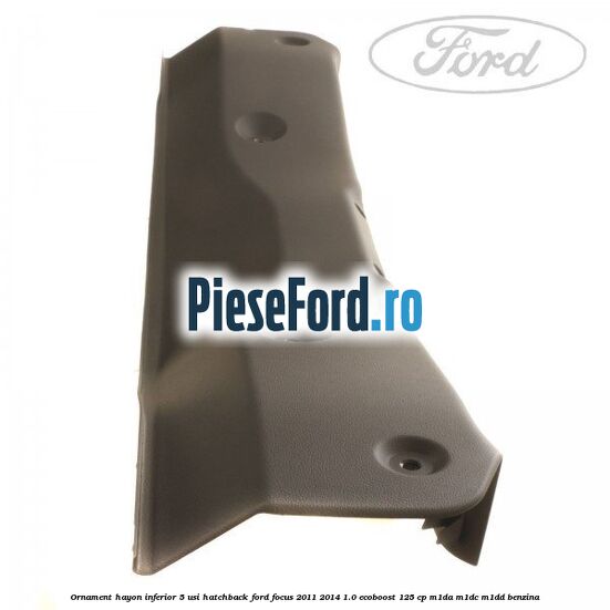Ornament hayon inferior 5 usi hatchback Ford Focus 2011-2014 1.0 EcoBoost 125 cp M1DA, M1DC, M1DD benzina