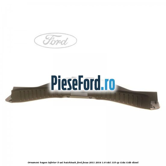 Ornament hayon inferior 5 usi hatchback Ford Focus 2011-2014 1.6 TDCi 115 cp T1DA, T1DB diesel