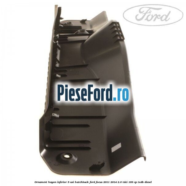 Ornament hayon inferior 5 usi hatchback Ford Focus 2011-2014 2.0 TDCi 163 cp TXDB diesel