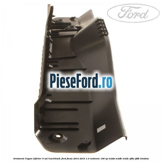 Ornament hayon inferior 5 usi hatchback Ford Focus 2014-2018 1.0 EcoBoost 100 cp M2DA, M2DB, M2DC, SFDA, SFDB benzina