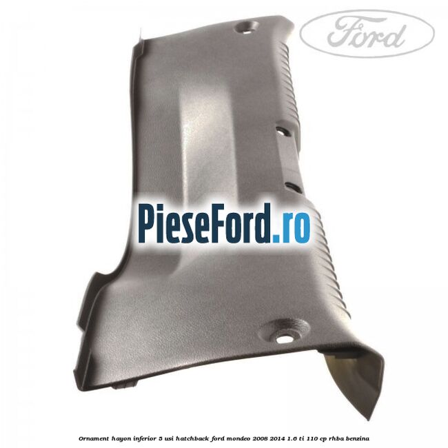 Ornament hayon inferior 5 usi hatchback Ford Mondeo 2008-2014 1.6 Ti 110 cp Ornament hayon inferior 5 usi hatchback Ford Mondeo 2008-2014 1.6 Ti 110 cp RHBA benzina