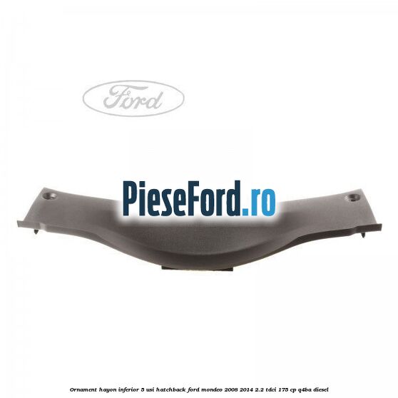Ornament hayon inferior 5 usi hatchback Ford Mondeo 2008-2014 2.2 TDCi 175 cp Q4BA diesel