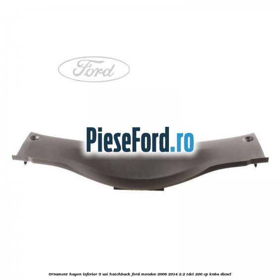 Ornament hayon inferior 5 usi hatchback Ford Mondeo 2008-2014 2.2 TDCi 200 cp KNBA diesel