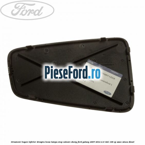 Ornament hayon inferior dreapta locas lampa stop culoare ebony Ford Galaxy 2007-2014 2.0 TDCi 136 cp AZWC, UKWA diesel
