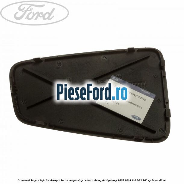Ornament hayon inferior dreapta locas lampa stop culoare ebony Ford Galaxy 2007-2014 2.0 TDCi 163 cp TXWA diesel