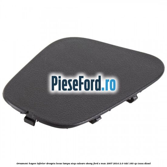 Ornament hayon inferior dreapta locas lampa stop culoare ebony Ford S-Max 2007-2014 2.0 TDCi 163 cp TXWA diesel