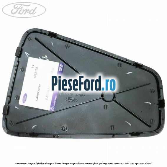 Ornament hayon inferior dreapta locas lampa stop culoare pewter Ford Galaxy 2007-2014 2.0 TDCi 163 cp TXWA diesel