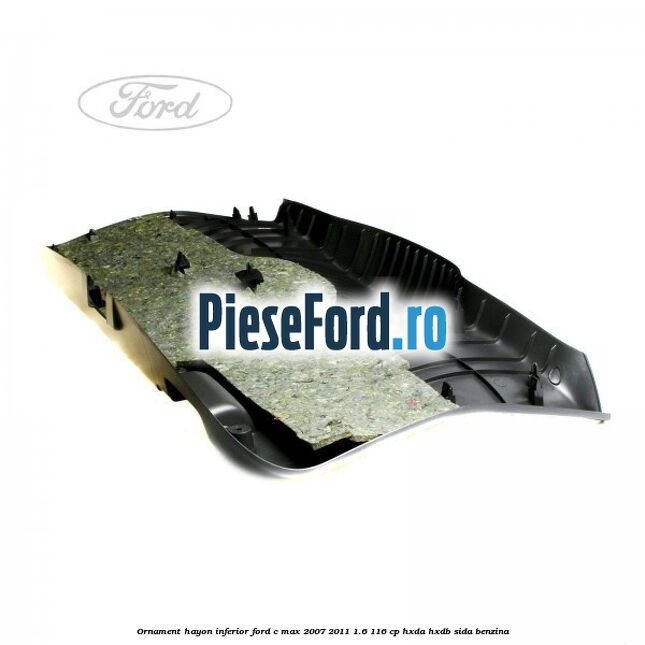 Ornament hayon inferior Ford C-Max 2007-2011 1.6 116 cp Ornament hayon inferior Ford C-Max 2007-2011 1.6 116 cp HXDA, HXDB, SIDA benzina