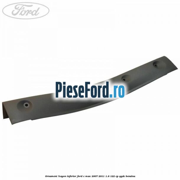 Ornament hayon inferior Ford C-Max 2007-2011 1.8 122 cp QQDC benzina