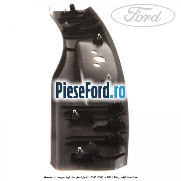 Ornament hayon inferior Ford Fiesta 2005-2008 ST150 150 cp N4JB benzina
