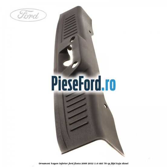 Ornament hayon inferior Ford Fiesta 2008-2012 1.4 TDCi 70 cp F6JD, KVJA diesel