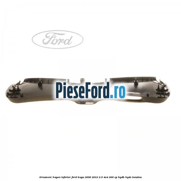 Ornament hayon inferior Ford Kuga 2008-2012 2.5 4x4 200 cp HYDB, HYDC benzina