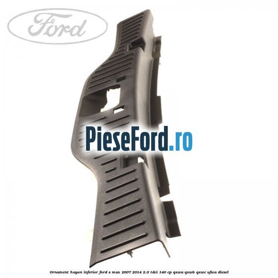Ornament hayon inferior Ford S-Max 2007-2014 2.0 TDCi 140 cp QXWA, QXWB, QXWC, UFWA diesel