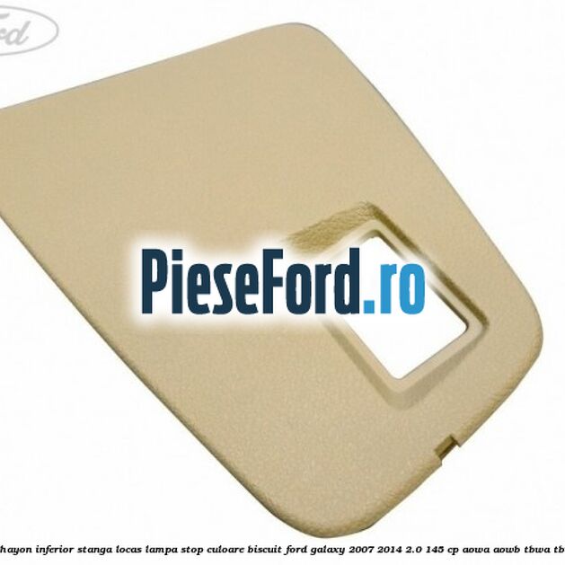 Ornament hayon inferior stanga locas lampa stop culoare biscuit Ford Galaxy 2007-2014 2.0 145 cp AOWA, AOWB, TBWA, TBWB benzina