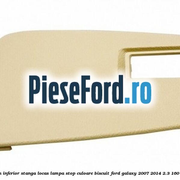 Ornament hayon inferior stanga locas lampa stop culoare biscuit Ford Galaxy 2007-2014 2.3 160 cp SEWA benzina