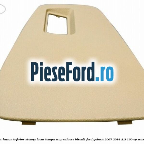Ornament hayon inferior stanga locas lampa stop culoare biscuit Ford Galaxy 2007-2014 2.3 160 cp SEWA benzina