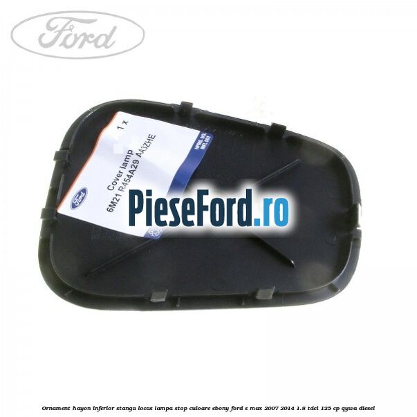 Ornament hayon inferior stanga locas lampa stop culoare ebony Ford S-Max 2007-2014 1.8 TDCi 125 cp QYWA diesel