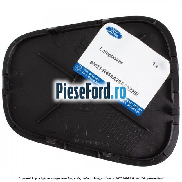 Ornament hayon inferior stanga locas lampa stop culoare ebony Ford S-Max 2007-2014 2.0 TDCi 130 cp AZWA diesel