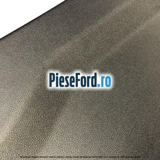 Ornament hayon interior centru culoare ebony combi Ford Focus 2019-2023 2.0 EcoBlue ST 190 cp BCDA diesel
